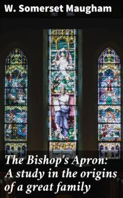 The Bishop's Apron: A study in the origins of a great family - W. Somerset Maugham 