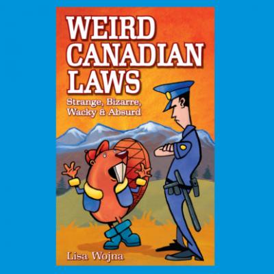 Weird Canadian Laws - Strange, Bizarre, Wacky & Absurd (Unabridged) - Lisa Wojna 