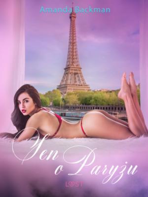 Sen o Paryżu - opowiadanie erotyczne - Amanda Backman LUST