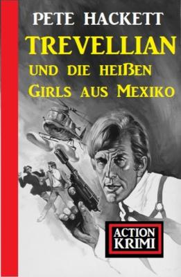Trevellian und die heißen Girls aus Mexiko: Action Krimi - Pete Hackett 