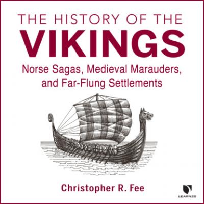 The History of the Vikings - Norse Sagas, Medieval Marauders, and Far-flung Settlements (Unabridged) - Christopher R. Fee 