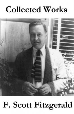 Collected Works of F. Scott Fitzgerald (45 Short Stories and Novels) - F. Scott Fitzgerald 
