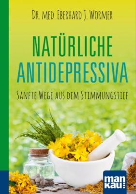 Natürliche Antidepressiva. Kompakt-Ratgeber - Dr. med. Eberhard J. Wormer 