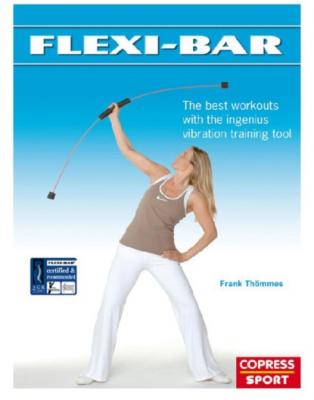 Flexi-Bar: The best workouts with the ingenius vibration training tool - Frank Thömmes 