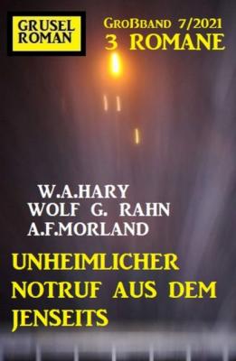 Unheimlicher Notruf aus dem Jenseits: Gruselroman Großband 3 Romane 7/2021 - A. F. Morland 