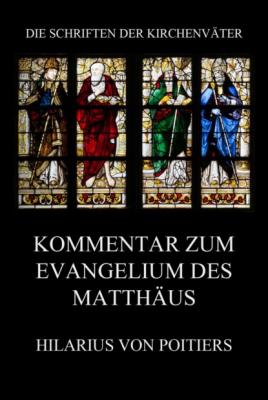 Kommentar zum Evangelium des Matthäus - Hilarius von Poitiers Die Schriften der Kirchenväter