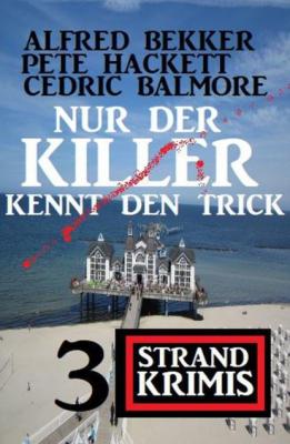 Nur der Killer kennt den Trick: 3 Strand Krimis - Pete Hackett 