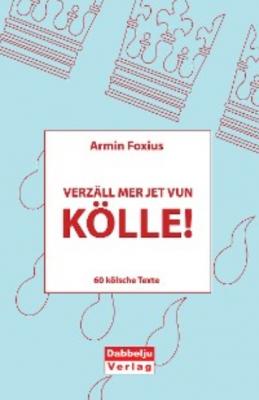 Verzäll mer jet vun Kölle! - Armin Foxius 