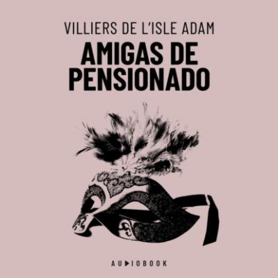 Amigas De Pensionado (Completo) - Villiers de l'Isle Adam 