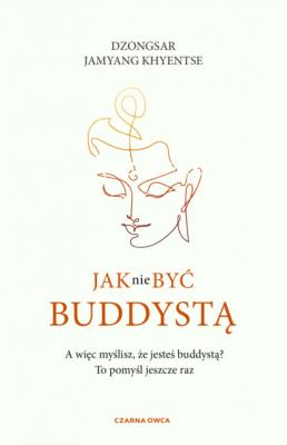 Jak nie być buddystą - Dzongsar Jamyang Khyentse 