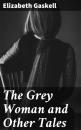 Скачать The Grey Woman and Other Tales - Элизабет Гаскелл