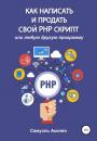 Скачать Как написать и продать свой PHP скрипт - Самуэль Акопян