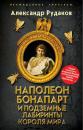 Скачать Наполеон Бонапарт и подземные лабиринты Короля мира - Александр Рудаков