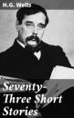 Скачать Seventy-Three Short Stories - H.G. Wells