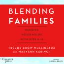 Скачать Blending Families - Merging Households with Kids 8-18 (Unabridged) - Trevor Crow Mullineaux