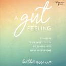 Скачать A Gut Feeling - Conquer Your Sweet Tooth by Tuning Into Your Microbiome (Unabridged) - Heather Anne Wise
