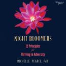 Скачать Night Bloomers - 12 Principles for Thriving in Adversity (Unabridged) - Michelle Pearce