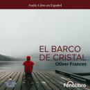Скачать El Barco de Cristal (abreviado) - Oliver Frances