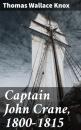 Скачать Captain John Crane, 1800-1815 - Thomas Wallace Knox