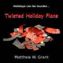Скачать Twisted Holiday Plans - A Holiday Crime Short Story (Unabridged) - Matthew W. Grant