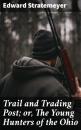 Скачать Trail and Trading Post; or, The Young Hunters of the Ohio - Stratemeyer Edward