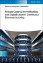 Скачать Process Control, Intensification, and Digitalisation in Continuous Biomanufacturing - Группа авторов