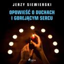 Скачать Opowieść o duchach i gorejącym sercu - Jerzy Siewierski