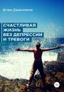 Скачать Счастливая жизнь без депрессии и тревоги - Игорь Лацынников