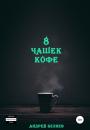 Скачать 8 чашек кофе - Андрей Беляев
