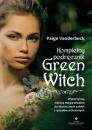 Скачать Kompletny podręcznik Green Witch. Wykorzystaj zieloną magię wiedźm do skutecznych zaklęć i rytuałów ochronnych - Paige Vanderbeck