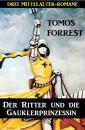 Скачать Der Ritter und die Gauklerprinzessin: Drei Mittelalter-Romane - Tomos Forrest