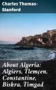 Скачать About Algeria: Algiers, Tlemçen, Constantine, Biskra, Timgad - Charles Thomas-Stanford