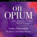 Скачать On Opium - Pain, Pleasure, and Other Matters of Substance (Unabridged) - Carlyn Zwarenstein