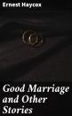 Скачать Good Marriage and Other Stories - Ernest Haycox