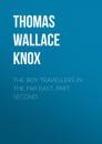 Скачать The Boy Travellers in the Far East, Part Second - Thomas Wallace Knox