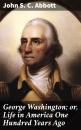 Скачать George Washington; or, Life in America One Hundred Years Ago - John S. C. Abbott