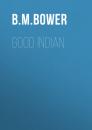 Скачать Good Indian - B. M. Bower