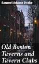 Скачать Old Boston Taverns and Tavern Clubs - Samuel Adams Drake