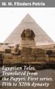 Скачать Egyptian Tales, Translated from the Papyri: First series, IVth to XIIth dynasty - W. M. Flinders Petrie