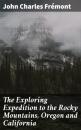 Скачать The Exploring Expedition to the Rocky Mountains, Oregon and California - John Charles Frémont