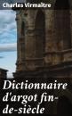 Скачать Dictionnaire d'argot fin-de-siècle - Charles Virmaître