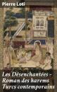 Скачать Les Désenchantées — Roman des harems Turcs contemporains - Pierre Loti