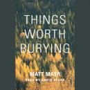 Скачать Things Worth Burying (Unabridged) - Matt Mayr