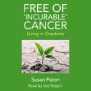 Скачать Free of 'Incurable' Cancer - Living in Overtime (Unabridged) - Susan Paton