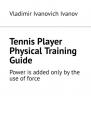 Скачать Tennis Player Physical Training Guide. Power is added only by the use of force - Vladimir Ivanovich Ivanov