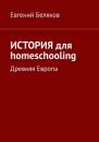 Скачать История для homeschooling. Древняя Европа - Евгений Беляков