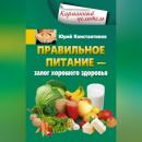 Скачать Правильное питание – залог хорошего здоровья - Юрий Константинов