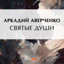 Скачать Святые души - Аркадий Аверченко