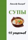 Скачать Супы. 40 рецептов - Александр Кошкарев