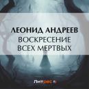 Скачать Воскресение всех мертвых - Леонид Андреев